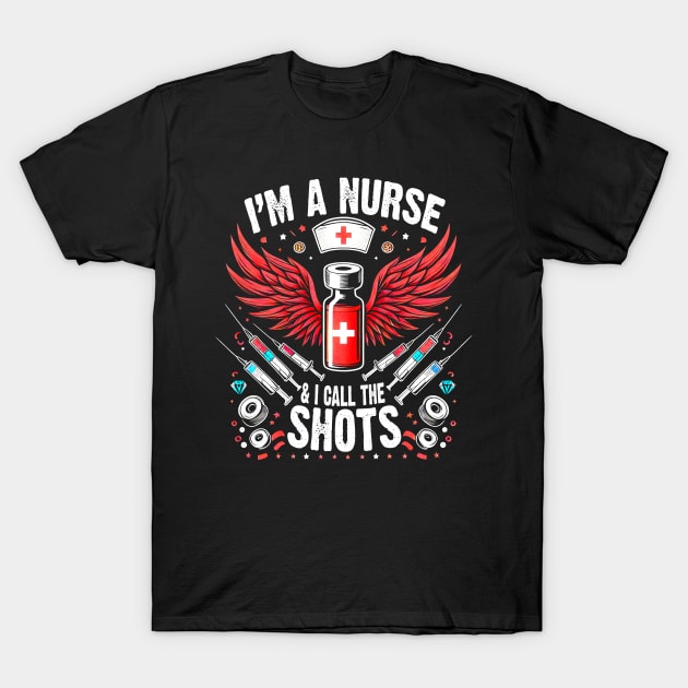 I'm A Nurse and I call the Shots Proud Humor Nursing T-Shirt by cyryley